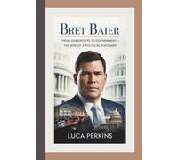 BRET BAIER: From Grassroots To Government - The Rise Of A Political Visionary