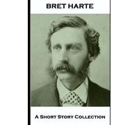 Bret Harte - A Short Story Collection: The Outcasts of Poker Flat, The Poet of Sierra Flat, Tennessee's Partner, The Luck of Roaring Camp, A Jersey ... A Lonely Ride & The Iliad of Sandy Bar