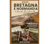 Bretagna E Normandia Guida Turistica 2026/2027: Decidi Meglio, Viaggia Meglio Itinerari Circolari, Prezzi Verificati e il Piano Anti-Sciopero