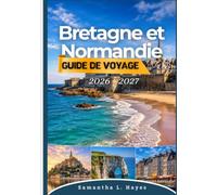 Bretagne et Normandie Guide de voyage 2026 - 2027: Votre guide complet : villes historiques, aventures sur la côte, plages du Débarquement, ... panoramiques et pépites méconnues.