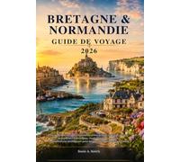 BRETAGNE & NORMANDIE GUIDE DE VOYAGE 2026: Principales attractions, itinéraires prêts-à-faire, conseils locaux, monuments historiques, road trips ... pour les vacances parfaites en France