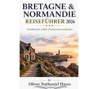 BRETAGNE & NORMANDIE REISEFÜHRER 2 0 2 6: Frankreichs wilder Nordwesten entdecken