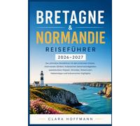 BRETAGNE & NORMANDIE REISEFÜHRER 2026-2027: Der ultimative Reiseführer mit den schönsten Küsten, charmanten Dörfern, historischen Sehenswürdigkeiten, ... Geheimtipps und kulinarischen Highlights