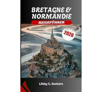 BRETAGNE & NORMANDIE REISEFÜHRER 2026: Entdecken Sie Frankreichs keltische Legenden, D-Day-Strände und Küstenwunder