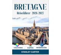 BRETAGNE Reiseführer 2026-2027: Planen Sie Küstenrouten durch Saint-Malo, Dinan, die Rosa Granitküste und den Morbihan - mit kulinarischen Stopps, Inselfähren und Hinweisen zur richtigen Zeitplanung