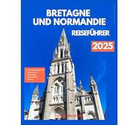 BRETAGNE UND NORMANDIE REISEFÜHRER 2025