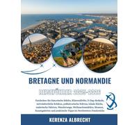 BRETAGNE UND NORMANDIE REISEFÜHRER 2025-2026: Entdecken Sie historische Städte, Küstendörfer, D-Day-Strände, mittelalterliche Schätze, prähistorische ... Museen, Kunstgalerien und pra...