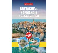 BRETAGNE UND NORMANDIE REISEFÜHRER 2026: Entdecken Sie Küstendörfer, Wahrzeichen des D-Day, malerische Fahrten, lokale Küche und kulturelle Schätze