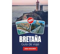 BRETAÑA GUÍA DE VIAJE 2026: Explore las espectaculares costas de Bretaña, los pueblos históricos, las rutas panorámicas, la cocina local, las aventuras al aire libre y los consejos de expertos