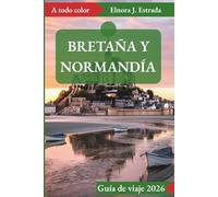 BRETAÑA Y NORMANDÍA GUÍA DE VIAJE 2026: Vistas inolvidables y experiencias auténticas en las históricas costas de Francia