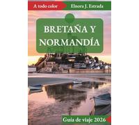 BRETAÑA Y NORMANDÍA GUÍA DE VIAJE 2026: Vistas inolvidables y experiencias auténticas en las históricas costas de Francia