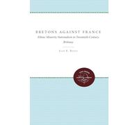 Bretons Against France: Ethnic Minority Nationalism in Twentieth-Century Brittany