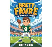 BRETT FAVRE: THE IRON MAN OF FOOTBALL: The Inspiring Story of a Tough Kid Who Became an NFL Legend (Inspiring Football Legends for Kids)
