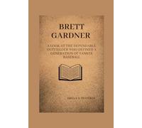 Brett Gardner: A look at the dependable outfielder who defined a generation of Yankee baseball (Lives That Shaped the World: Timeless Tales of Influence)