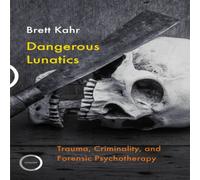 Brett Kahr Dangerous Lunatics : Trauma, Criminality, & Forensic Brett Kahr Multicolor