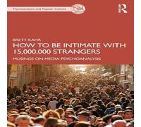 Brett Kahr How to Be Intimate with 15, 000, 000 Strangers: Musings on Media Brett Kahr Multicolor