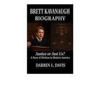 Brett Kavanaugh Biography: Justice or Just Us? A Story of Division in Modern America