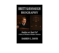 Brett Kavanaugh Biography: Justice or Just Us? A Story of Division in Modern America