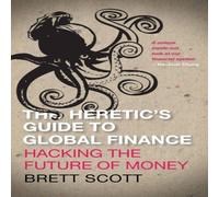 Brett Scott The Heretic's Guide to Global Finance: Hacking the Future of Money Brett Scott Multicolor