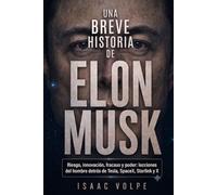 BREVE HISTORIA DE ELON MUSK Riesgo, innovación, fracaso y poder: lecciones del hombre detrás de Tesla, SpaceX, Starlink y X (“UNA BREVE HISTORIA DE…”)