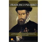Breve Historia de Francisco Pizarro: La intensa vida de uno de los personajes más polémicos de la historia de España, desde sus humildes orígenes extremeños hasta la conquista de un imperio.