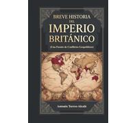 Breve Historia del Imperio Británico: (Una Fuente de Conflictos Geopolíticos)