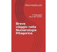 Breve viaggio nella Numerologia Pitagorica: Il linguaggio sacro dei numeri (S.E.N.T.O. - Sinergie Evolutive Nei Trattamenti Olistici)