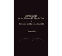 Breviario de los Últimos 15 Días de Vida y Breviario del Reconocimiento (Colección de obras de Carneado)