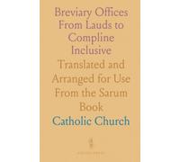 Breviary Offices From Lauds to Compline Inclusive: Translated and Arranged for Use From the Sarum Book