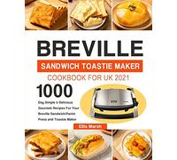 Breville Sandwich Toastie Maker Cookbook for UK 2021: 1000-Day Simple & Delicious Gourmet Recipes For Your Breville Sandwich/Panini Press and Toastie Maker