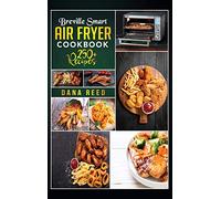Breville Smart Air Fryer Cookbook: 250+ Quick, Easy, Delicious and Budget Friendly Recipes for Healthy Cooking.