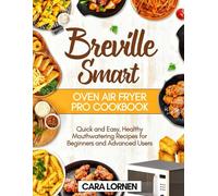 Breville Smart Oven Air Fryer Pro Cookbook: Quick and Easy, Healthy Mouthwatering Recipes for Beginners and Advanced Users (Smart Healthy Recipes)