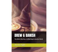 BREW & BANISH: The Witch Who Ran a Coffee Shop in Another World (Mended Magic,Cozy Fantasy)