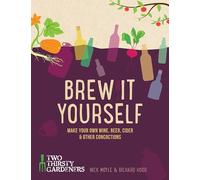 Brew it Yourself: Make Your Own Beer, Wine, Cider and Other Concoctions