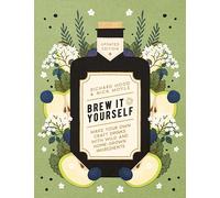 Brew It Yourself: Make Your Own Craft Drinks with Wild and Home-Grown Ingredients