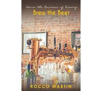Brew The Beer: Learn The Business of Brewing: 1 (Alcohol)