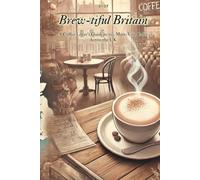 Brew-tiful Britain: A Coffee Lover’s Guide to 100 Must-Visit Cafés Across the UK 2025