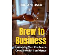 Brew to Business: Launching Your Kombucha Company with Confidence