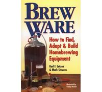 Brew Ware: How to Find, Adapt, & Build Homebrewing Equipment