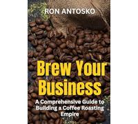 Brew Your Business: A Comprehensive Guide to Building a Coffee Roasting Empire