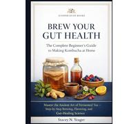 Brew Your Gut Health: The Complete Beginner's Guide to Making Kombucha at Home