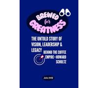 Brewed for Greatness: The Untold Story of Vision, Leadership & Legacy Behind the Coffee Empire-Howard Schultz