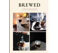 BREWED: The Illustrated Apothecary of Coffee A Guide to Origins, Methods, and the Rituals of the Cup (THE RITUAL LIBRARY)