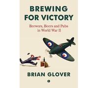 Brewing for Victory: Brewers, Beers and Pubs in World War II