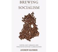 Brewing Socialism: Coffee, East Germans, and Twentieth-Century Globalization: 27 (Studies in German History)