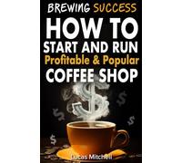 Brewing Success: How to Start and Run Profitable and Popular Coffee Shop: How Much Money need to start coffee Shop Business, how to Promote Coffee Shop Business...
