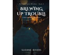 Brewing Up Trouble: A steamy supernatural mystery with small town magic, a magical familiar, and forced proximity as a deadly smuggling conspiracy ... to expose the truth. (The Silvermist Witches)