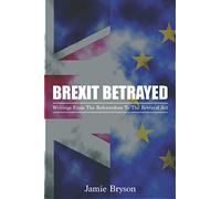 Brexit Betrayed: Writings From The Referendum To The Betrayal Act