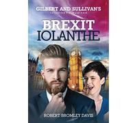 Brexit Iolanthe: Gilbert and Sullivan’s Iolanthe Reimagined