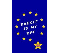 Brexit Is My Bff: Pro Brexiteer Funny Notebook/Journal (Gift/Present Celebrate Britain/UK Leaving Europe In 2019/ British Pride/Freedom/Nationalism (Politics Stocking Filler)